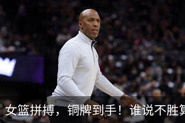 女篮拼搏，铜牌到手！谁说不胜算不精彩？